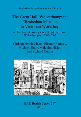 The Great Hall Wolverhampton Elizabethan Mansion To Victorian Workshop Archaeological Investigations At Old Hall Street Wolverhampton 20002007 Christopher Hewitson