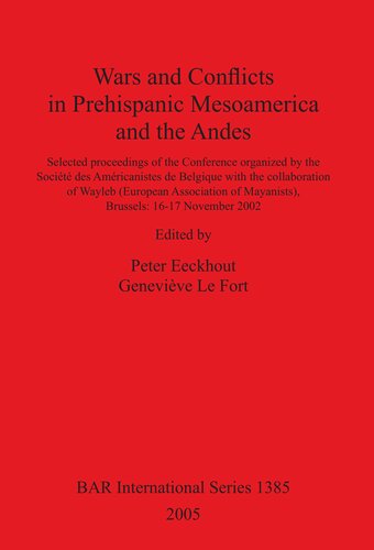 Wars And Conflicts In Prehispanic Mesoamerica And The Andes Selected Proceedings Of The Conference Organized By The Socit Des Amricanistes De Belgique With The Collaboration Of Wayleb European Association Of Mayanists Brussels 1617 November 2002 Peter Eeckhout