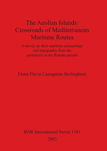 The Aeolian Islands Crossroads Of Mediterranean Maritime Routes A Survey On Their Maritime Archaeology And Topography From The Prehistoric To The Roman Periods Elena Flavia Castagnino Berlinghieri
