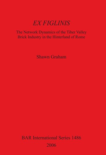 Ex Figlinis The Network Dynamics Of The Tiber Valley Brick Industry In The Hinterland Of Rome Shawn M Graham