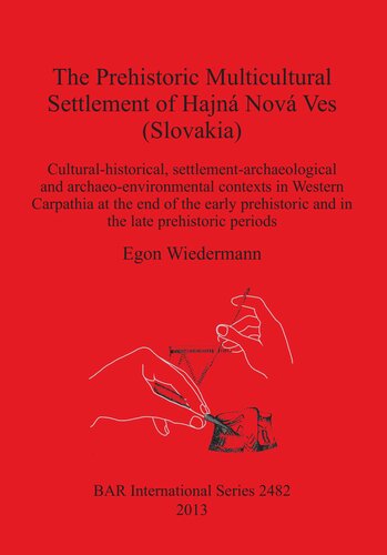 The Prehistoric Multicultural Settlement Of Hajn Nov Ves Slovakia Culturalhistorical Settlementarchaeological And Archaeoenvironmental Contexts In Western Carpathia At The End Of The Early Prehistoric And In The Late Prehistoric Periods Egon Wiedermann