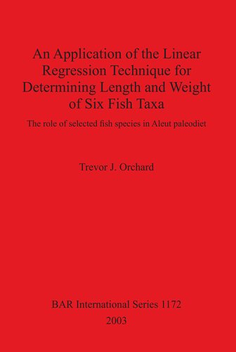 An Application Of The Linear Regression Technique For Determining Length And Weight Of Six Fish Taxa The Role Of Selected Fish Species In Aleut Paleodiet Trevor J Orchard