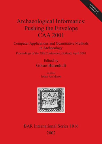 Archaeological Informatics Pushing The Envelope Caa 2001 Computer Applications And Quantitative Methods In Archaeology Proceedings Of The 29th Conference Gotland April 2001 Gran Burenhult
