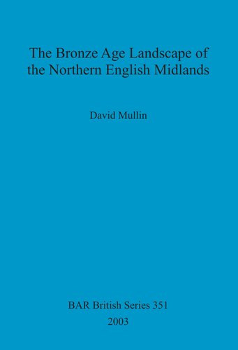 The Bronze Age Landscape Of The Northern English Midlands David Mullin