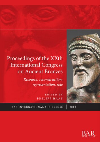 Proceedings Of The Xxth International Congress On Ancient Bronzes Resource Reconstruction Representation Role Philipp Baas