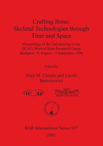 Crafting Bone Skeletal Technologies Through Time And Space Proceedings Of The 2nd Meeting Of The Icaz Worked Bone Research Group Budapest 31 August 5 September 1999 Alice Mathea Choyke