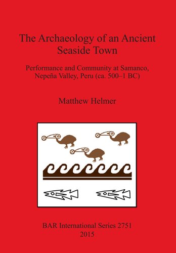 The Archaeology Of An Ancient Seaside Town Performance And Community At Samanco Nepea Valley Peru Ca 5001 Bc Matthew Helmer