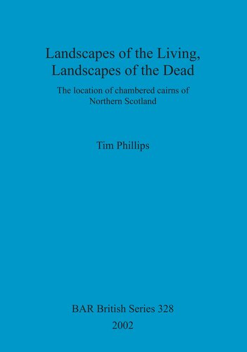 Landscapes Of The Living Landscapes Of The Dead The Location Of Chambered Cairns Of Northern Scotland Tim Phillips