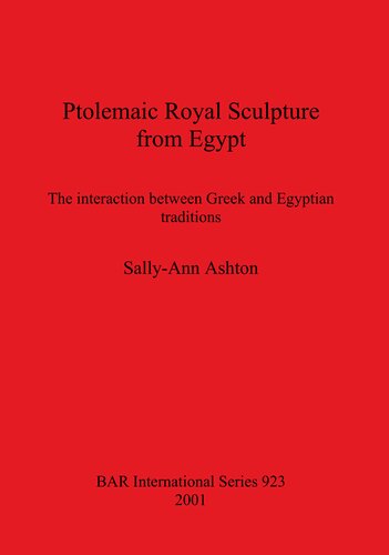 Ptolemaic Royal Sculpture From Egypt The Interaction Between Greek And Egyptian Traditions Sallyann Ashton