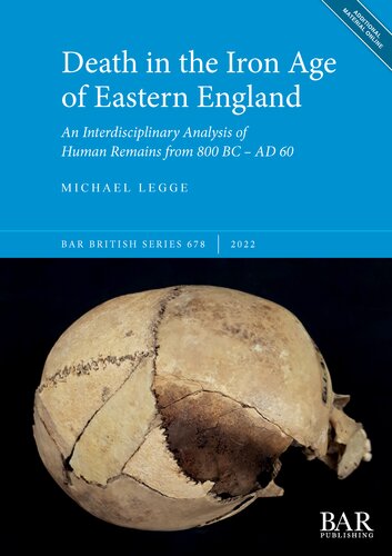 Death In The Iron Age Of Eastern England An Interdisciplinary Analysis Of Human Remains From 800 Bc Ad 60 Michael Legge
