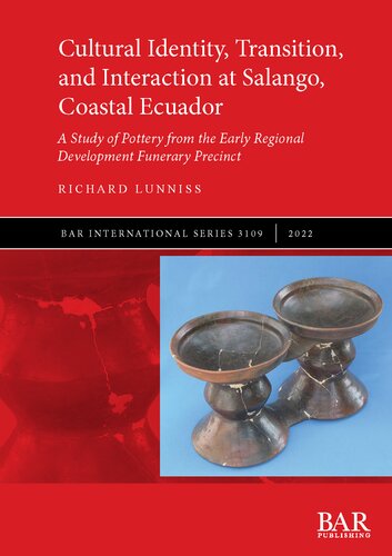 Cultural Identity Transition And Interaction At Salango Coastal Ecuador A Study Of Pottery From The Early Regional Development Funerary Precinct Richard Lunniss