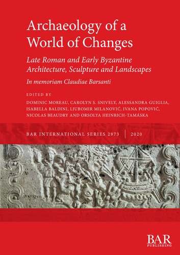Archaeology Of A World Of Changes Late Roman And Early Byzantine Architecture Sculpture And Landscapes Selected Papers From The 23rd International Congress Of Byzantine Studies Belgrade 2227 August 2016 Dominic Moreau