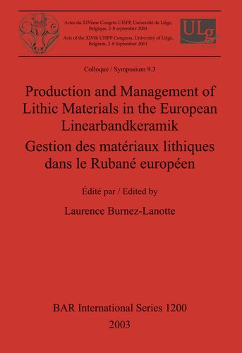 Production And Management Of Lithic Materials In The European Linearbandkeramik Gestion Des Matriaux Lithiques Dans Le Ruban Europen Laurence Bumezlanotte Ed