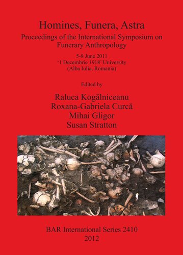 Homines Funera Astra Proceedings Of The International Symposium On Funerary Anthropology 58 June 2011 1 Decembrie 1918 University Alba Iulia Romania Raluca Kogalniceanu