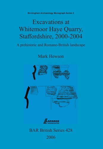 Excavations At Whitemoor Haye Quarry Staffordshire 20002004 A Prehistoric And Romanobritish Landscape Mark Hewson