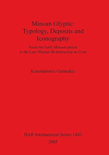 Minoan Glyptic Typology Deposits And Iconography From The Early Minoan Period To The Late Minoan Ib Destruction In Crete Konstantinos Galanakis
