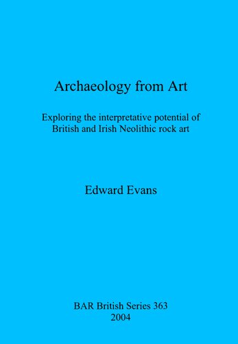 Archaeology From Art Exploring The Interpretative Potential Of British And Irish Neolithic Rock Art Edward Evans