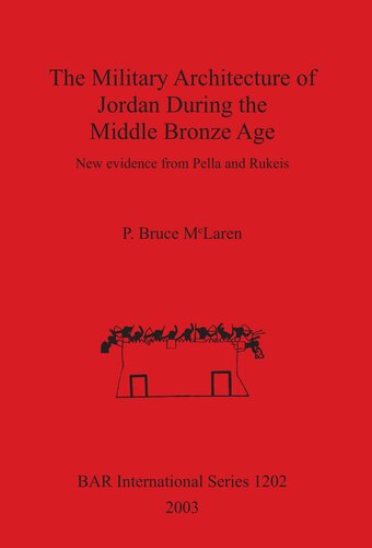 The Military Architecture Of Jordan During The Middle Bronze Age New Evidence From Pella And Rukeis P Bruce Mclaren