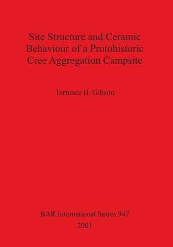 Site Structure And Ceramic Behaviour Of A Protohistoric Cree Aggregation Campsite Terrance H Gibson