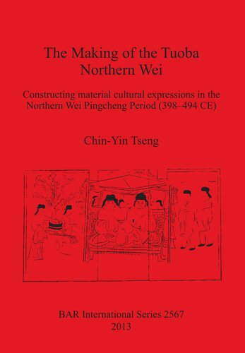 The Making Of The Tuoba Northern Wei Constructing Material Cultural Expressions In The Northern Wei Pingcheng Period 398494 Ce Chinyin Tseng
