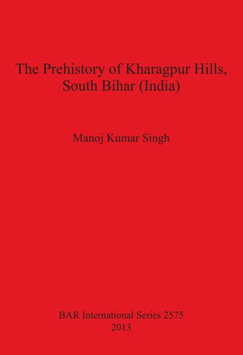 The Prehistory Of Kharagpur Hills South Bihar India Manoj Kumar Singh
