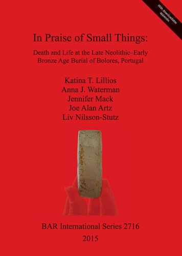 In Praise Of Small Things Death And Life At The Late Neolithicearly Bronze Age Burial Of Bolores Portugal Katina T Lillios