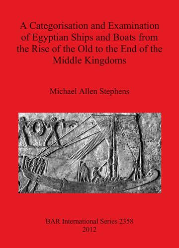 A Categorisation And Examination Of Egyptian Ships And Boats From The Rise Of The Old To The End Of The Middle Kingdoms Michael Allen Stephens