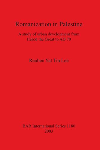 Romanization In Palestine A Study Of Urban Development From Herod The Great To Ad 70 Reuben Yat Tin Lee