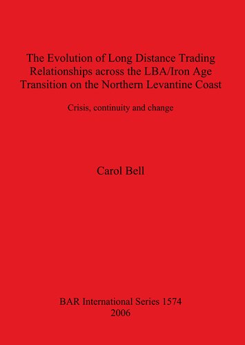 The Evolution Of Long Distance Trading Relationships Across The Lbairon Age Transition On The Northern Levantine Coast Crisis Continuity And Change A Study Based On Imported Ceramics Bronze And Its Constituent Metals Carol Bell