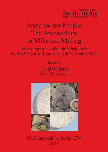 Bread For The People The Archaeology Of Mills And Milling Proceedings Of A Colloquium Held In The British School At Rome 4th 7th November 2009 David F Williams
