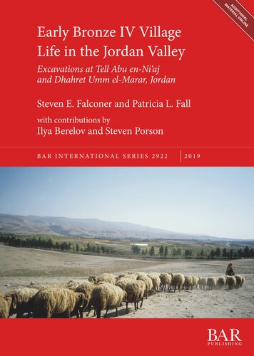 Early Bronze Iv Village Life In The Jordan Valley Excavations At Tell Abu Enniaj And Dhahret Umm Elmarar Jordan Steven E Falconer