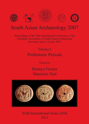 South Asian Archaeology 2007 Volume I Prehistoric Periods Proceedings Of The 19th International Conference Of The European Association Of South Asian Archaeology Ravenna Italy 26 July 2007 Dennys Frenez