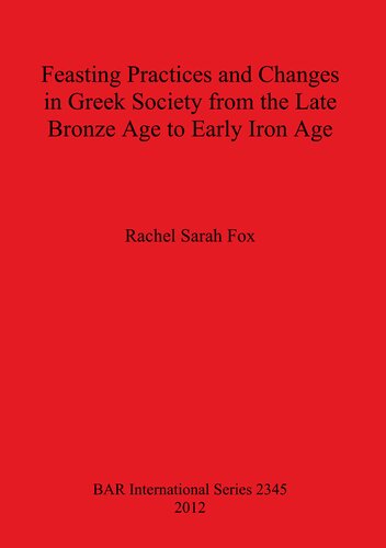 Feasting Practices And Changes In Greek Society From The Late Bronze Age To Early Iron Age Rachel Sarah Fox