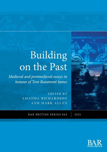 Building On The Past Medieval And Postmedieval Essays In Honour Of Tom Beaumont James Amanda Richardson