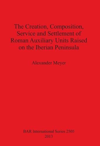 The Creation Composition Service And Settlement Of Roman Auxiliary Units Raised On The Iberian Peninsula Alexander Meyer