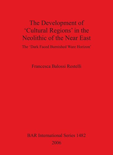 The Development Of Cultural Regions In The Neolithic Of The Near East The Dark Faced Burnished Ware Horizon Francesca Balossi Restelli