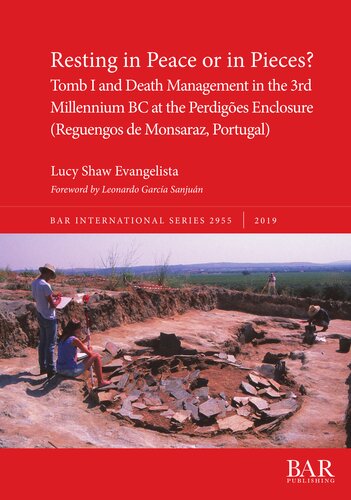 Resting In Peace Or In Pieces Tomb I And Death Management In The 3rd Millennium Bc At The Perdiges Enclosure Reguengos De Monsaraz Portugal Understanding Mortuary Practices And Collective Burials In Chalcolithic Portugal Lucy Shaw Evangelista
