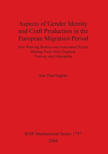 Aspects Of Gender Identity And Craft Production In The European Migration Period Iron Weaving Beaters And Associated Textile Making Tools From England Norway And Alamannia Sue Harrington