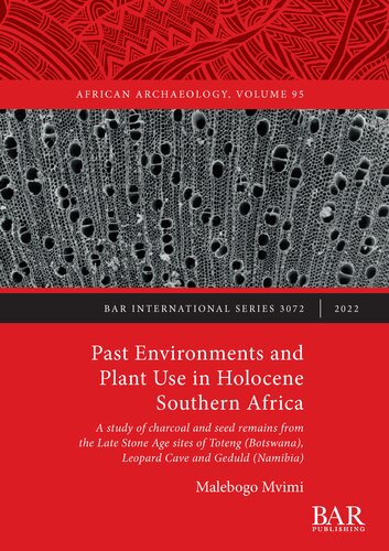Past Environments And Plant Use In Holocene Southern Africa A Study Of Charcoal And Seed Remains From The Late Stone Age Sites Of Toteng Botswana Leopard Cave And Geduld Namibia Malebogo Mvimi