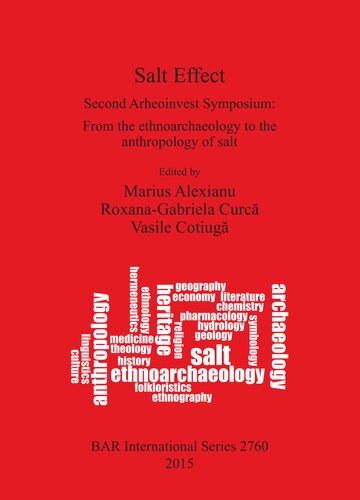 Salt Effect Second Archeoinvest Symposium From The Ethnoarchaeology To The Anthropology Of Salt 2021 April 2012 Al I Cuza University Iai Romania Marius Alexianu