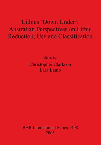 Lithics Down Under Australian Perspectives On Lithic Reduction Use And Classification Christopher Clarkson