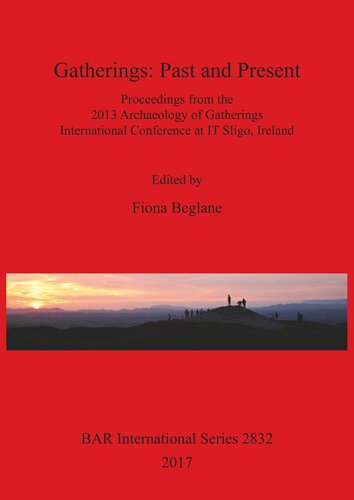 Gatherings Past And Present Proceedings From The 2013 Archaeology Of Gatherings International Conference At It Sligo Ireland Fiona Beglane