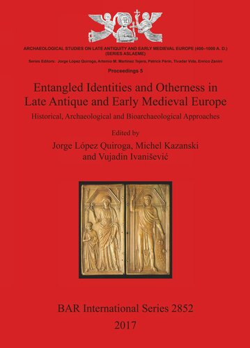 Entangled Identities And Otherness In Late Antique And Early Medieval Europe Historical Archaeological And Bioarchaeological Approaches Jorge Lpez Quiroga