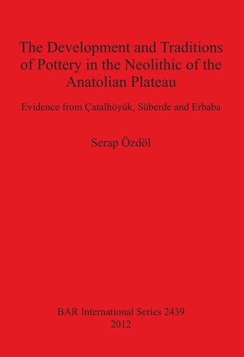 The Development And Traditions Of Pottery In The Neolithic Of The Anatolian Plateau Evidence From Atalhyk Sberde And Erbaba Serap Zdl