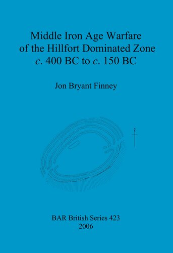 Middle Iron Age Warfare Of The Hillfort Dominated Zone C 400 Bc To C 150 Bc Jon Bryant Finney