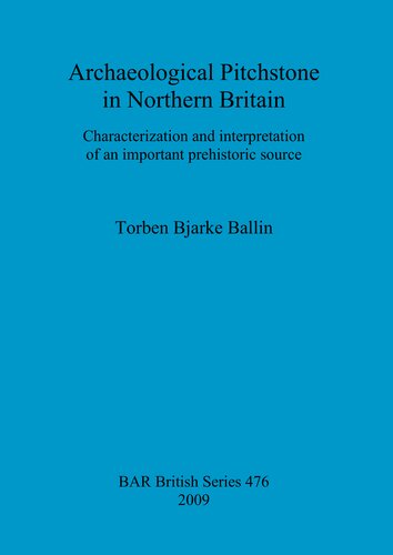 Archaeological Pitchstone In Northern Britain Characterization And Interpretation Of An Important Prehistoric Source Torben Bjarke Ballin