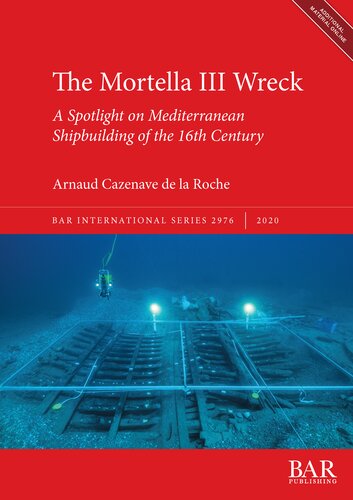 The Mortella Iii Wreck A Spotlight On Mediterranean Shipbuilding Of The 16th Century Arnaud Cazenave De La Roche