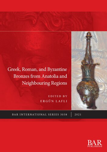 Greek Roman And Byzantine Bronzes From Anatolia And Neighbouring Regions Ergün Laflı