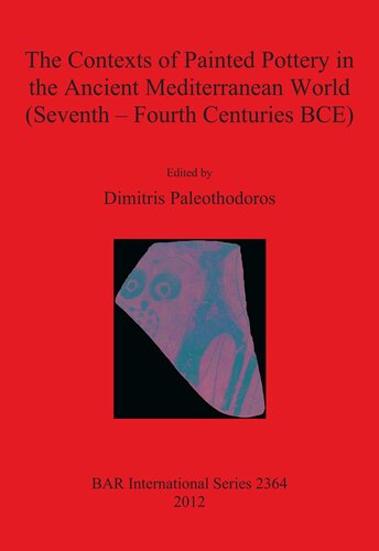 The Contexts Of Painted Pottery In The Ancient Mediterranean World Seventh Fourth Centuries Bce Dimitris Paleothodoros