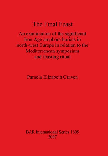 The Final Feast An Examination Of The Significant Iron Age Amphora Burials In Northwest Europe In Relation To The Mediterranean Symposium And Feasting Ritual Pamela Elizabeth Craven